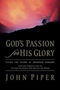 Read God's Passion for His Glory: Living the Vision of Jonathan Edwards (With the Complete Text of The End for Which God Created the World), written by John Piper