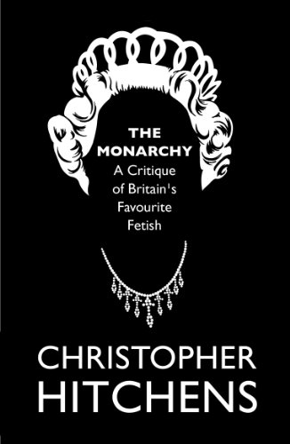 Read The Monarchy: A Critique of Britain's Favourite Fetish, written by Christopher Hitchens