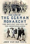 Read The End of the German Monarchy: The Decline and Fall of the Hohenzollerns, written by John van der Kiste