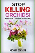 Read Stop Killing Orchids!: A Beginner's Guide On Orchid Care, written by Michael Edwards