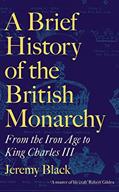 Read A Brief History of the British Monarchy: From the Iron Age to King Charles III, written by Jeremy Black
