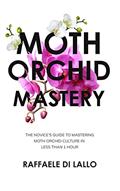 Read Moth Orchid Mastery: The Novice's Guide To Mastering Moth Orchid Culture In Less Than 1 Hour (Houseplant Care Mastery), written by Raffaele Di Lallo