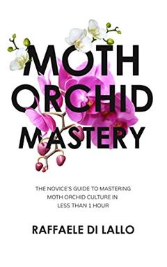 Moth Orchid Mastery: The Novice's Guide To Mastering Moth Orchid Culture In Less Than 1 Hour (Houseplant Care Mastery), written by Raffaele Di Lallo