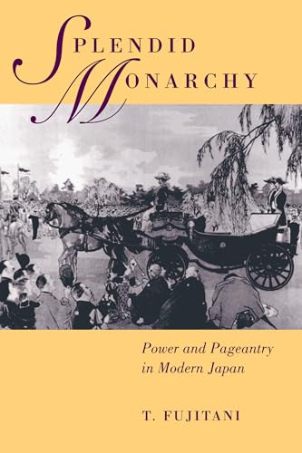 Read Splendid Monarchy: Power and Pageantry in Modern Japan (Twentieth Century Japan: The Emergence of a World Power) (Volume 6), written by Takashi Fujitani