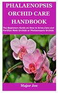 Read PHALAENOPSIS ORCHID CARE HANDBOOK: The Beginners Guide on How to Grow,Care and Fertilize Moth Orchids or Phalaenopsis Orchids, written by Major Joe