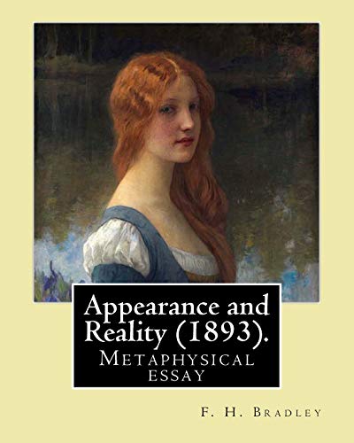 Read Appearance and Reality (1893). By: F. H. Bradley: Appearance and reality : a metaphysical essay, written by F. H. Bradley