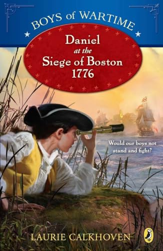 Read Boys of Wartime: Daniel at the Siege of Boston, 1776, written by Laurie Calkhoven
