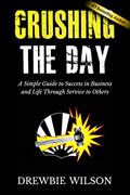 Read Crushing The Day: A Simple Guide to Success in Business and Life Through Service to Others, written by Drewbie Wilson