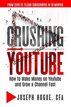 Crushing YouTube: How to Start a YouTube Channel, Launch Your YouTube Business and Make Money, written by Joseph Hogue