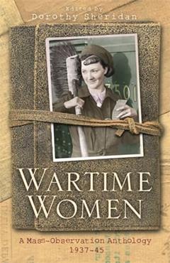 Wartime Women: A Mass-Observation Anthology, written by Dorothy Sheridan