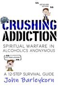 Read CRUSHING ADDICTION: Spiritual Warfare in Alcoholics Anonymous (A 12 - Step Survival Guide Book 1), written by John Barleykorn Read CRUSHING ADDICTION: Spiritual Warfare in Alcoholics Anonymous (A 12 - Step Survival Guide Book 1), written by John Barleykorn