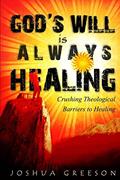 Read God's Will is Always Healing: Crushing Theological Barriers to Healing, written by Joshua Greeson