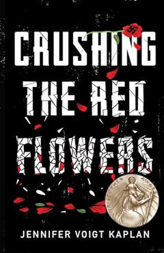 Crushing the Red Flowers, written by Jennifer Voigt Kaplan