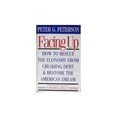 Facing Up: How to Rescue the Economy from Crushing Debt and Restore the American Dream, written by Peter G. Peterson