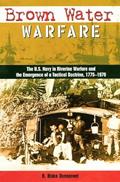 Read Brown Water Warfare: The U.S. Navy in Riverine Warfare and the Emergence of a Tactical Doctrine (New Perspectives on Maritime History and Nautical Archaeology), written by R. Blake Dunnavent