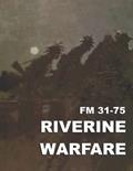 Read FM 31-75 Riverine Warfare: Restored Copy, written by DEPARTMENT OF THE ARMY HEADQUARTERS