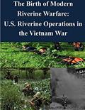 Read The Birth of Modern Riverine Warfare: U.S. Riverine Operations in the Vietnam War, written by Joint Military Operations Department