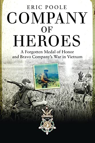 Read Company of Heroes: A Forgotten Medal of Honor and Bravo Company's War in Vietnam (General Military), written by Eric Poole