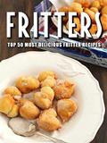 Read Fritters: Top 50 Most Delicious Fritter Recipes (Reipe Top 50's Book 97), written by Julie Hatfield