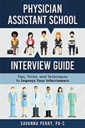 Read Physician Assistant School Interview Guide: Tips, Tricks, and Techniques to Impress Your Interviewers (Physician Assistant School Guides), written by Savanna Perry PA-C