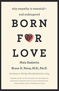 Read Born for Love: Why Empathy Is Essential--and Endangered, written by Bruce D Perry; Maia Szalavitz
