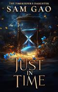 Read Just In Time (Shadowborn Academy: the Timekeeper's Daughter Book 1), written by Sam Gao