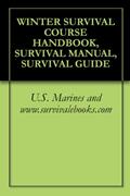 Read WINTER SURVIVAL COURSE HANDBOOK, SURVIVAL MANUAL, SURVIVAL GUIDE, written by U.S. Marines and www.survivalebooks.com Read WINTER SURVIVAL COURSE HANDBOOK, SURVIVAL MANUAL, SURVIVAL GUIDE, written by U.S. Marines and www.survivalebooks.com