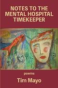 Read Notes to the Mental Hospital Timekeeper, written by Tim Mayo
