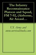 Read The Infantry Reconnaissance Platoon and Squad, FM 7-92, (Airborne, Air Assault, Light Infantry), written by US Army and www.survivalebooks.com Read The Infantry Reconnaissance Platoon and Squad, FM 7-92, (Airborne, Air Assault, Light Infantry), written by US Army and www.survivalebooks.com