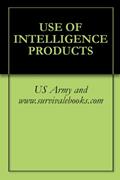 Read USE OF INTELLIGENCE PRODUCTS, written by US Army and www.survivalebooks.com