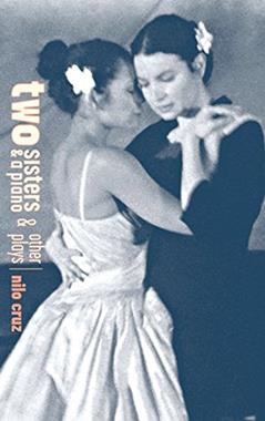 Two Sisters and a Piano and Other Plays, written by Nilo Cruz