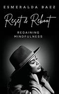 Read Reset and Reboot: Regaining Mindfulness, written by Esmeralda Baez
