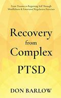Read Recovery from Complex PTSD From Trauma to Regaining Self Through Mindfulness & Emotional Regulation Exercises, written by Don Barlow
