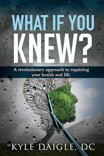 Read What If You Knew?: A Revolutionary Understanding to Regaining Your Health and Life Back. (1), written by Kyle Daigle DC