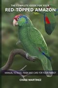 Read The complete guide for your Red-topped Amazon: Manual to raise, train and care for your parrot, written by Chase Martinez