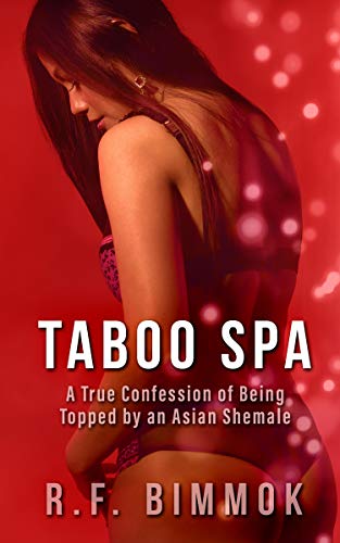 Read Taboo Spa: A True Confession of Being Topped by an Asian Shemale (Taboo Confessions), written by R.F. Bimmok
