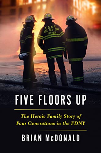 Read Five Floors Up: The Heroic Family Story of Four Generations in the FDNY, written by Brian McDonald