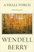 Read A Small Porch: Sabbath Poems 2014 and 2015, written by Wendell Berry