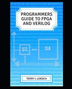 Programmer Guide to FPGA and Verilog, written by Terry Loesch