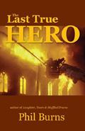 Read The Last True Hero, written by FDNY (Ret.) Phil Burns; Deputy Fire Chief
