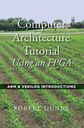 Read Computer Architecture Tutorial Using an FPGA: ARM & Verilog Introductions, written by Robert Dunne