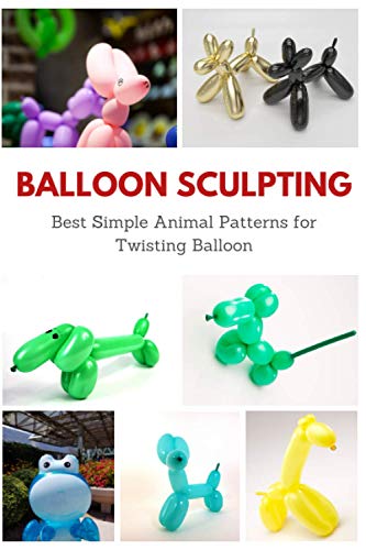Read Balloon Sculpting: Best Simple Animal Patterns for Twisting Balloon, written by April Teague