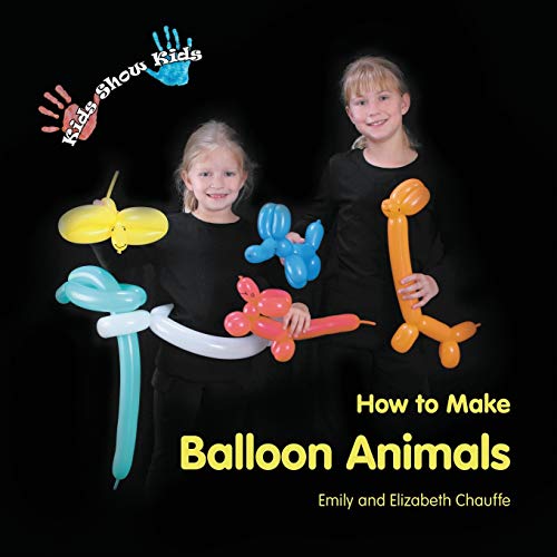 Read Kids Show Kids How to Make Balloon Animals, written by Emily Chauffe; Elizabeth Chauffe