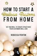 Read How to Start a Balloon Business From Home : Get Paid Well to Create Structures Your Customers Will Love, written by Rebecca Penton