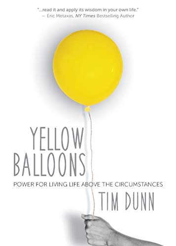 Read Yellow Balloons: Power for Living Life Above the Circumstances, written by Tim Dunn