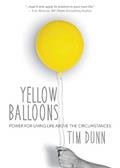 Read Yellow Balloons: Power for Living Life Above the Circumstances, written by Tim Dunn