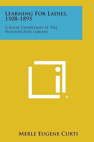 Read Learning for Ladies, 1508-1895: A Book Exhibition at the Huntington Library, written by Merle Eugene Curti