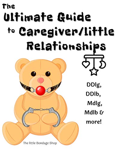 Read The Ultimate Caregiver/little Relationships: DDlg, DDlg, MDlg,, MDlb & More!, written by The little Bondage Shop