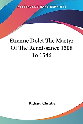 Read Etienne Dolet The Martyr Of The Renaissance 1508 To 1546, written by Richard Christie