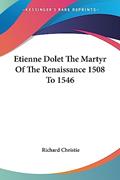 Read Etienne Dolet The Martyr Of The Renaissance 1508 To 1546, written by Richard Christie Read Etienne Dolet The Martyr Of The Renaissance 1508 To 1546, written by Richard Christie
